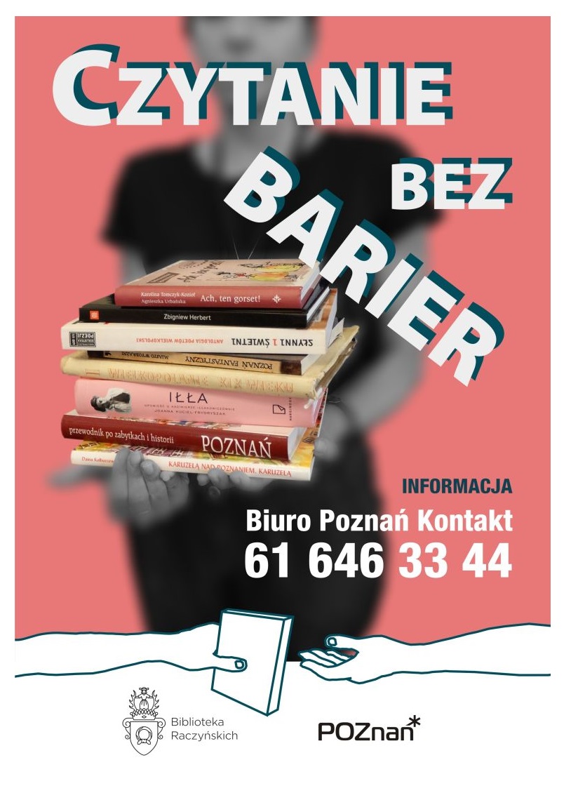 Plakat przedstawiający na czerwonym tle sylwetkę kobiety trzymającej w rękach książki na górze napis: Czytanie bez barier, poniżej napis: Informacja Biuro Poznań Kontakt 61 646 33 44,poniżej grafika przestawiająca dłonie podające sobie książkę.Na samym dole plakatu loga: Bibiloteka Raczyńskich oraz Poznań. - grafika artykułu