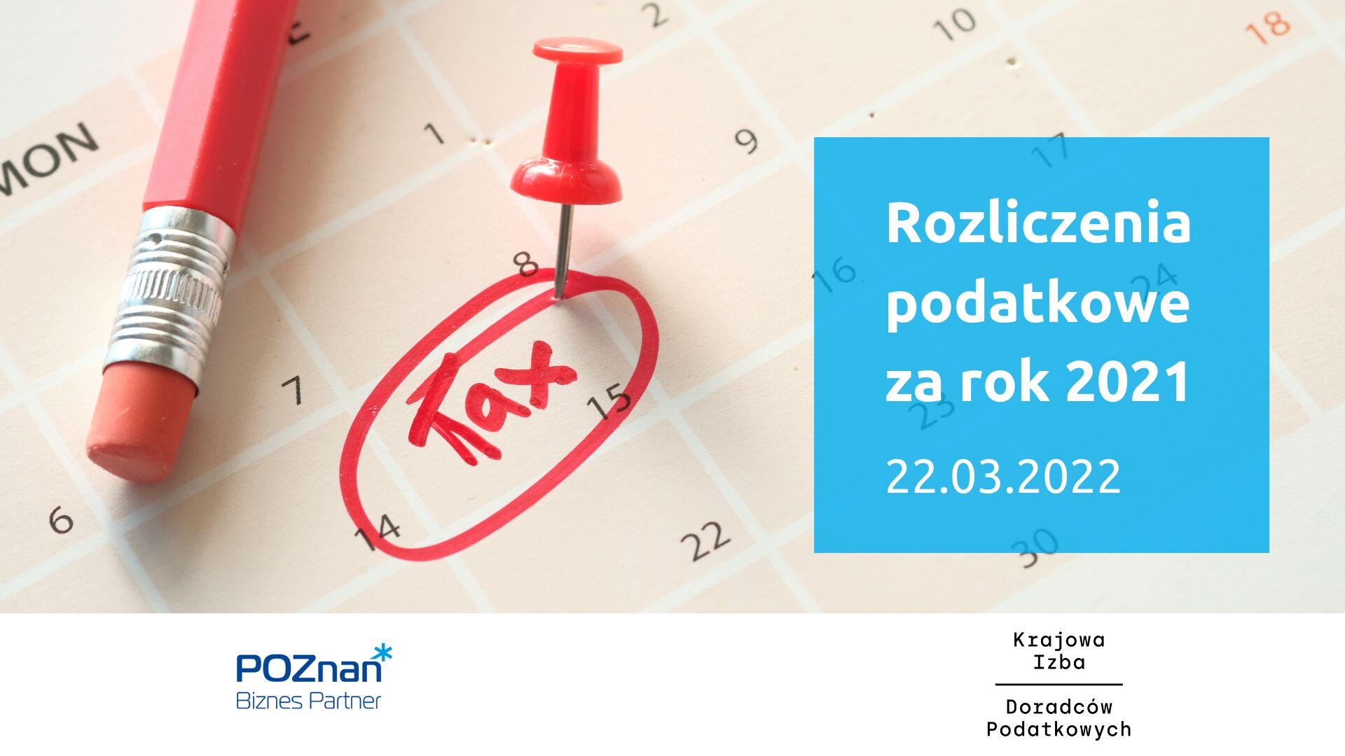 W tle kalendarz z zaznaczoną datą i podpisem "TAX". z prawej tytuł szkolenia: Rozliczenia podatkowe za rok 2021, 22.03.2022. Na dole logotypy organizatorów: Poznań Biznes Partner i Krajowa Izba Doradców Podatkowych. - grafika artykułu