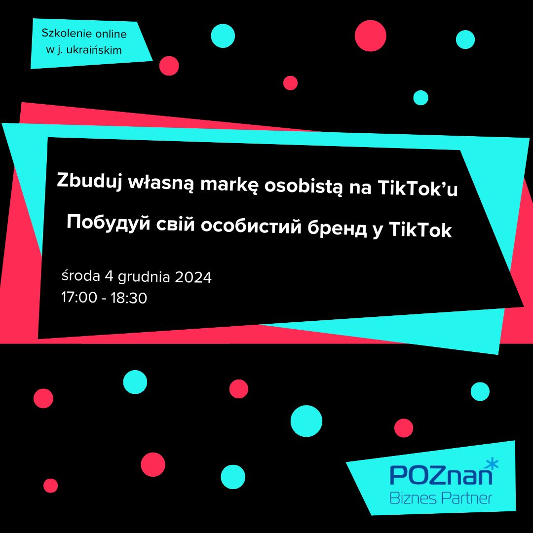 Grafika promująca szkolenie online w języku ukraińskim pt."Zbuduj własną markę osobistą na TikTok'u". W centrum znajduje się tytuł szkolenia w dwóch językach: polskim i ukraińskim, poniżej data i godzina spotkania, a w dolnym prawym rogu logotyp Poznań Biznes Partner na seledynowym tle. Grafika składa się z kół i nieregularnych czworoboków w trzech kolorach zaczerpniętych z logo TikTok'a: czarnym, czerwonym i seledynowym. - grafika artykułu