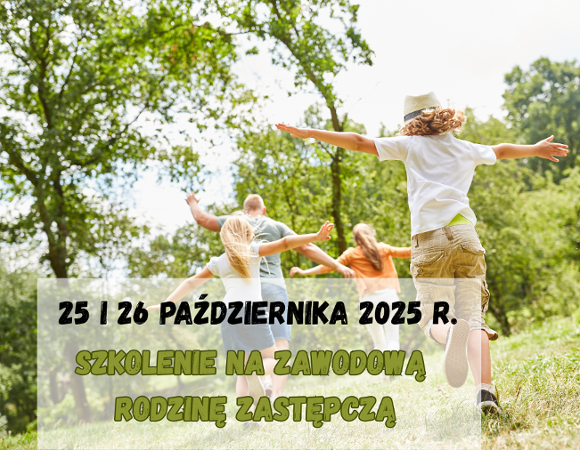 Zostań zawodową rodziną zastępczą Grupa dzieci i dorosłych biegnie z rozpostartymi ramionami po zielonej łące w słoneczny dzień, w tle drzewa. Na środku grafiki znajduje się napis: "25 i 26 października 2025 r. Szkolenie na zawodową rodzinę zastępczą