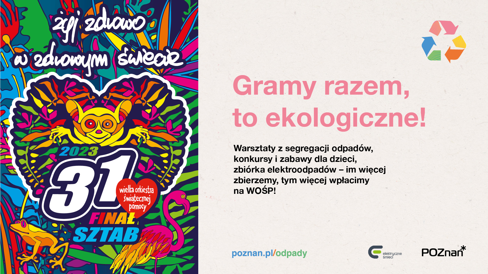 "żyj zdrowo w zdrowym świecie - kolorowe tło. Zwierzęta, napis w sercu 2023 31.Finał Sztab Wielka Orkiestra Świątecznej Pomocy. Po prawej stronie napis Gramy razem, to ekologiczne! Warsztaty z segregacji odpadów, konkursy i zabawy dla dzieci, zbiórka elektroodpadów - im więcej zbierzemy, tym więcej wpłacimy na WOŚP! logo Miasta Poznań, logo Elektryczne śmieci oraz wortal poznan.pl/odpady, logo recyklingu" - grafika artykułu