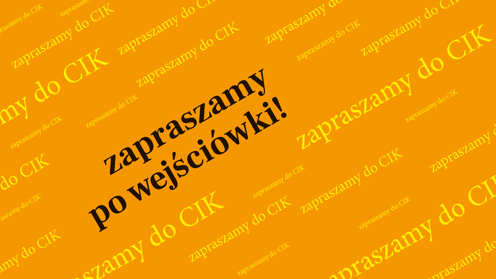 na pomarańczowym tle biegnące po skosie różnej wielkości napisy: czarny napis - zapraszamy po wejściówki oraz żółte napisay - zapraszamy do CIK - grafika artykułu