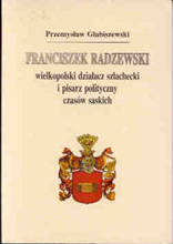 okładka publikacji Franciszek Radzewski : wielkopolski działacz szlachecki i pisarz polityczny czasów saskich