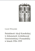 okładka publikacji Działalność Akcji Katolickiej w dekanatach Archidiecezji Gnieźnieńskiej i Poznańskiej w latach 1936-1939 : na podstawie materiałów Archiwum Archidiecezjalnego w Poznaniu