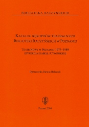 okładka publikacji Katalog rękopisów teatralnych Biblioteki Raczyńskich w Poznaniu : Teatr Nowy w Poznaniu 1973-1989 (dyrekcja Izabelli Cywińskiej)