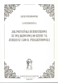 okładka publikacji Jak poznańska burmistrzowa ze swą krawcową do Rzymu na jubileusz 1500 r. pielgrzymowała