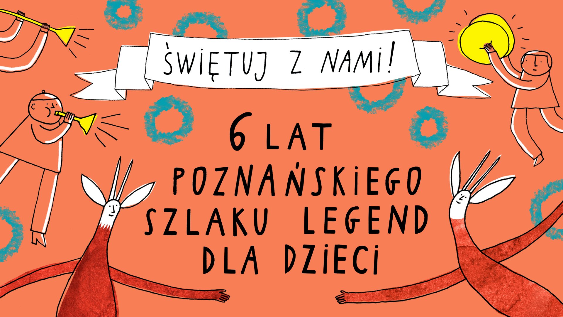 Plakat, pomarańczowe tło, pośrodku czarny napis 6 lat Poznańskiego Szlaku Legend dla Dzieci, nad nim rozciągnięta biała wstęga z napisem Świętuj z nami, w lewym rogu rysunek trębaczy, w prawym pana, który gra na talerzach, w dolnych rogach bajkowe stwory. - grafika artykułu