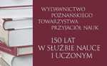 Wydawnictwo Poznańskiego Towarzystwa Przyjaciół Nauk. 150 lat w służbie nauce i uczonym