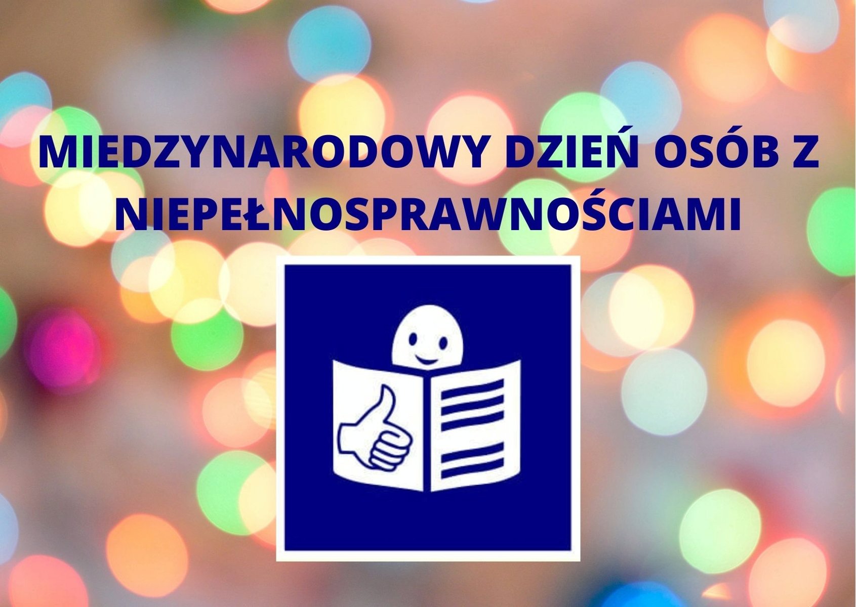 Na tle z kolorowych kółek granatowo białe logo tekstu łatwego do czytania, nad nim granatowy napis Międzynarodowy Dzień Osób z Niepełnosprawnościami - grafika artykułu