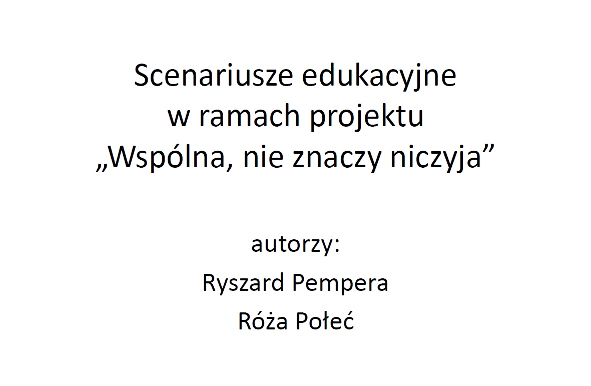 Scenariusze i sposób prowadzenia zajęć edukacyjnych w projekcie "Wspólna, nie znaczy niczyja"