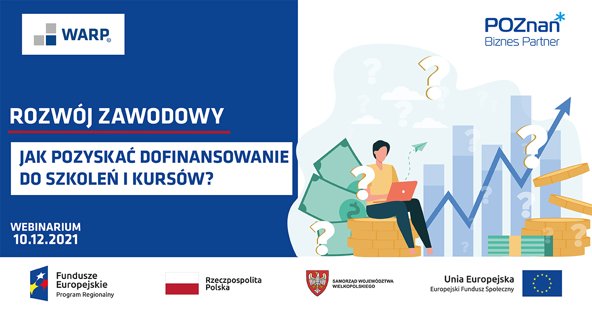 Z lewej tytuł szkolenia: Rozwój zawodowy - jak pozyskać dofinansowanie do szkoleń i kursów, Webinarium 10.12.2021. W górnym lewym rogu logotyp Wielkopolskiej Agencji Rozwoju Przedsiębiorczości, w prawym górnym rogu logotyp: Poznań Biznes Partner. Na dole logotypy Programu Regionalnego Funduszy Europejskich, Rzeczypospolitej Polskiej, Samorządu Województwa Wielkopolskiego i Unii Europejskiej, Europejskiego Funduszu Społecznego. Z prawej strony obrazek osoby siedzącej na pieniądzach pracującej na laptopie. - grafika artykułu