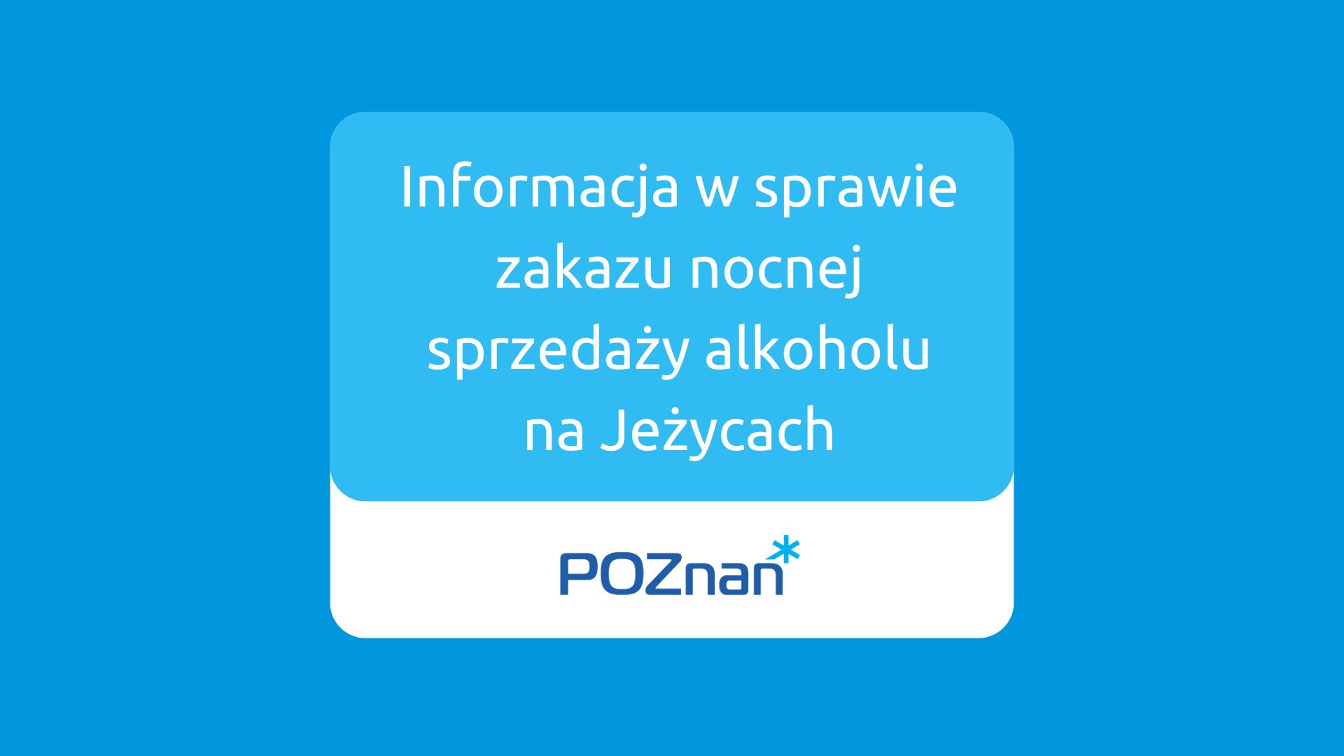 Grafika przedstawiająca tekst: Informacja w sprawie zakazu nocnej sprzedaży alkoholu na Jeżycach na niebieskim tle - grafika artykułu