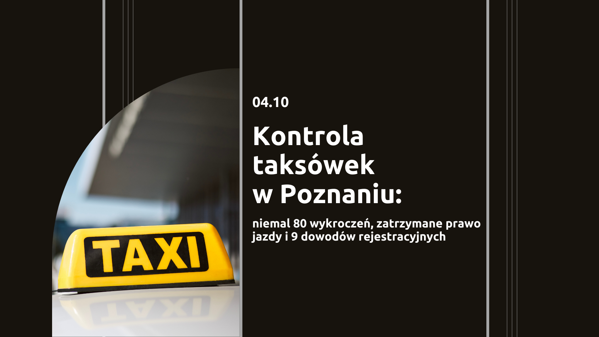 Grafika z napisem po prawej stronie :Kontrola taksówek w Poznaniu, niemal 80 wykroczeń, zatrzymane prawo jazdy i 9 dowodów rejestracyjnych", po lewej stronie zdjęcie dachu taksówki z lampą TAXI - grafika artykułu