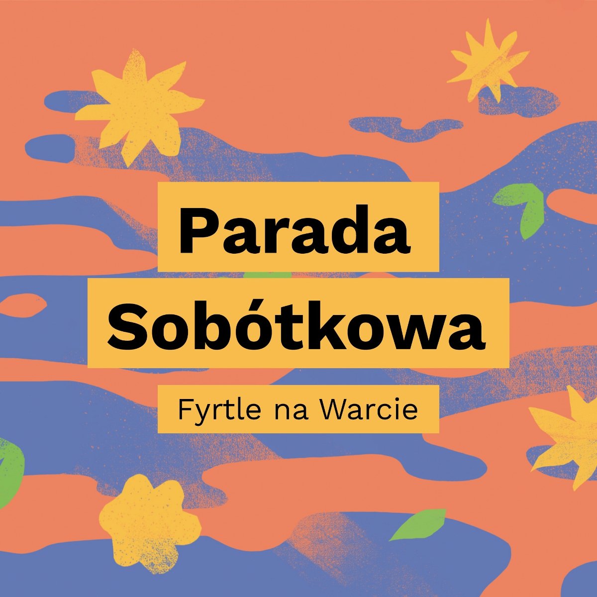 Pomarańczowo-niebieski plakat z kwiatami. Na środku trzy żółte prostokąty z napisami: "Parada Sobótkowa. Fyrtle na Warcie". - grafika artykułu