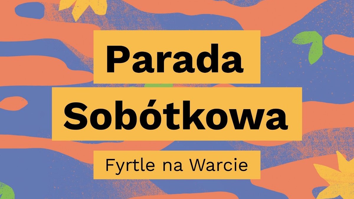 Pomarańczowo-niebieski plakat z kwiatami. Na środku trzy żółte prostokąty z napisami: "Parada Sobótkowa. Fyrtle na Warcie".
