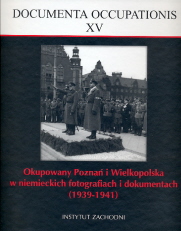 okładka publikacji Okupowany Poznań i Wielkopolska w niemieckich fotografiach i dokumentach (1939-1941) : ze zbiorów Instytutu Zachodniego w Poznaniu